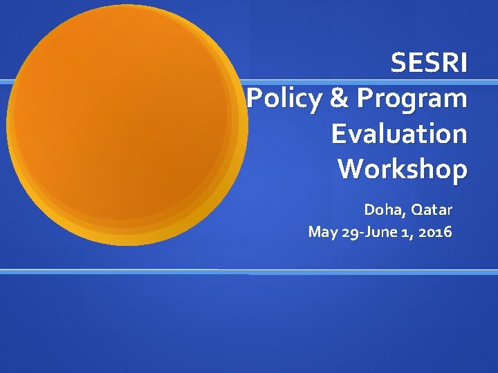 SESRI Policy & Program Evaluation Workshop Doha, Qatar May 29 -June 1, 2016 