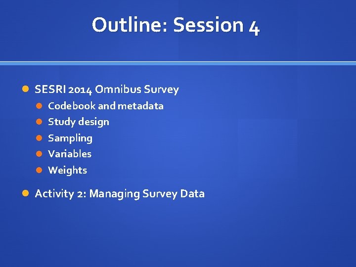 Outline: Session 4 SESRI 2014 Omnibus Survey Codebook and metadata Study design Sampling Variables