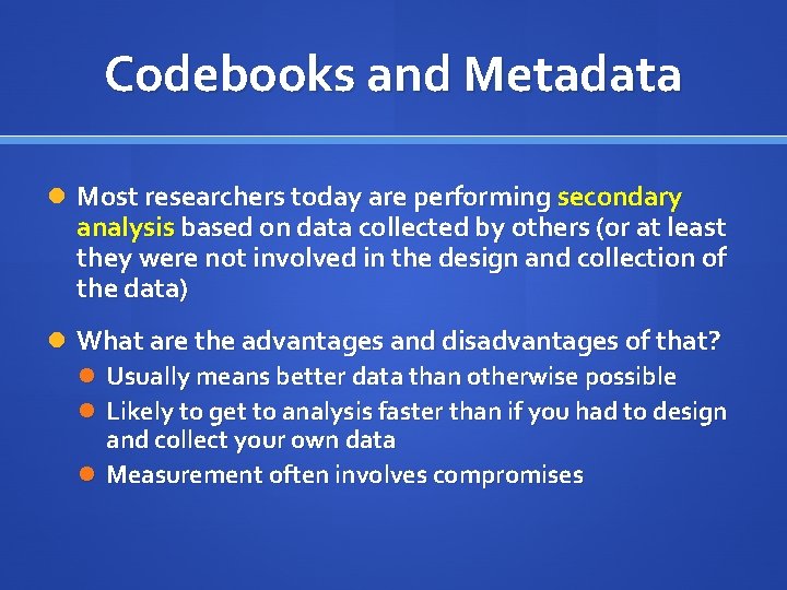Codebooks and Metadata Most researchers today are performing secondary analysis based on data collected