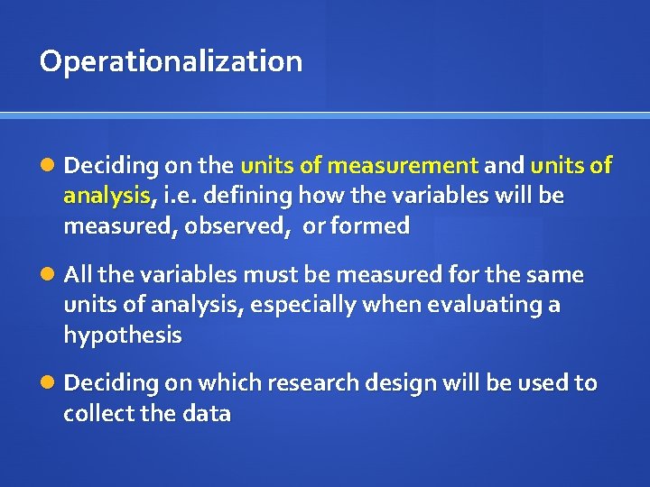 Operationalization Deciding on the units of measurement and units of analysis, i. e. defining