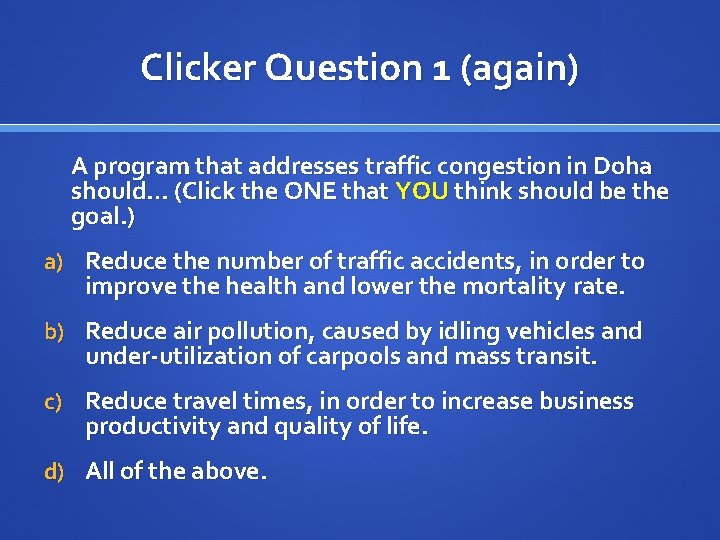 Clicker Question 1 (again) A program that addresses traffic congestion in Doha should… (Click