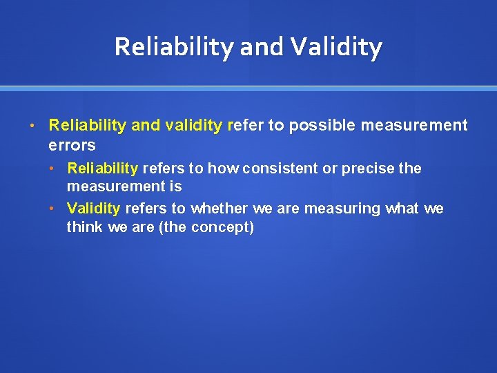 Reliability and Validity • Reliability and validity refer to possible measurement errors • Reliability