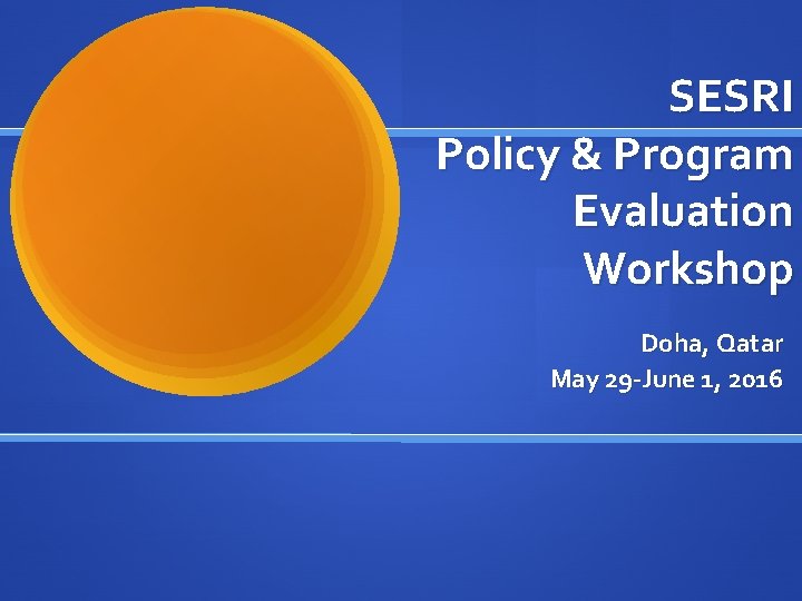 SESRI Policy & Program Evaluation Workshop Doha, Qatar May 29 -June 1, 2016 