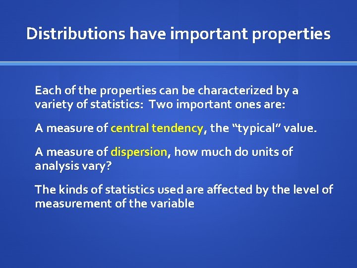 Distributions have important properties Each of the properties can be characterized by a variety