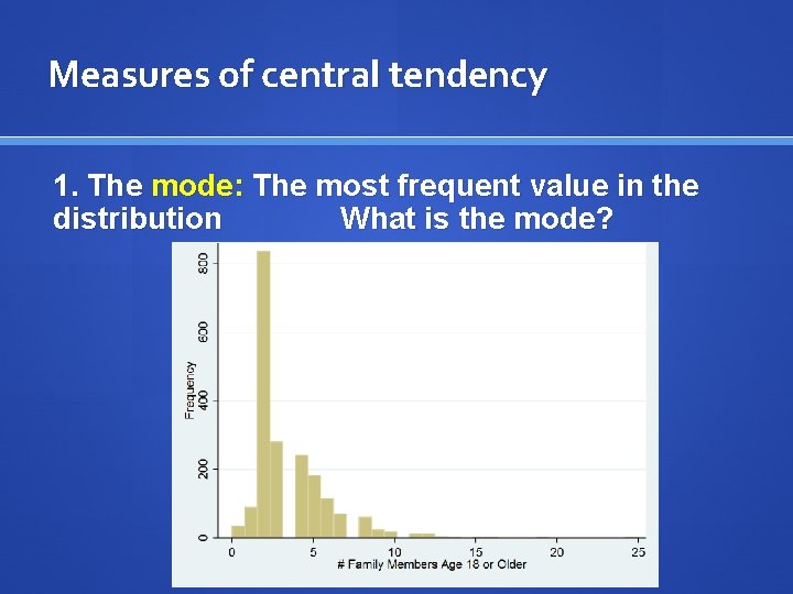 Measures of central tendency 1. The mode: The most frequent value in the distribution