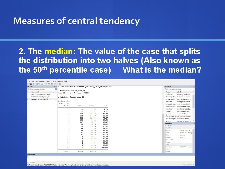 Measures of central tendency 2. The median: The value of the case that splits