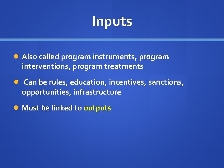 Inputs Also called program instruments, program interventions, program treatments Can be rules, education, incentives,