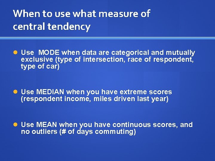 When to use what measure of central tendency Use MODE when data are categorical