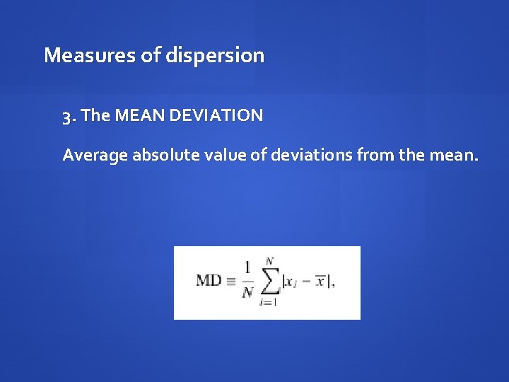 Measures of dispersion 3. The MEAN DEVIATION Average absolute value of deviations from the