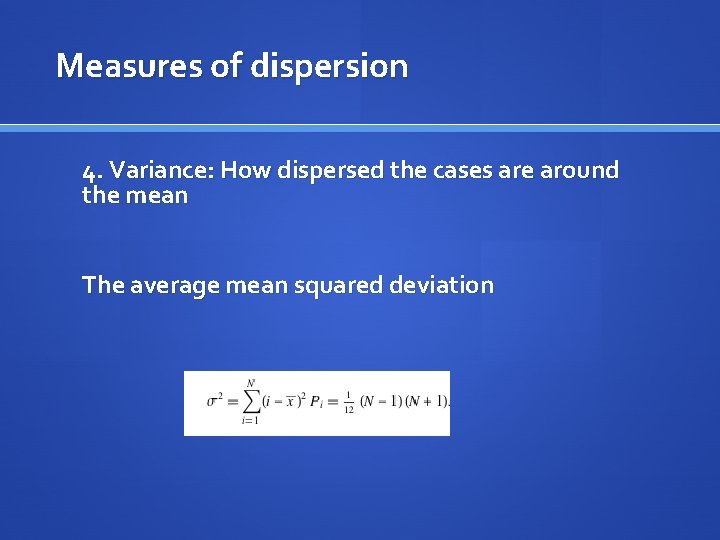 Measures of dispersion 4. Variance: How dispersed the cases are around the mean The