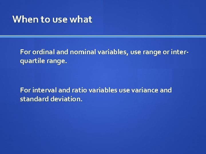 When to use what For ordinal and nominal variables, use range or interquartile range.