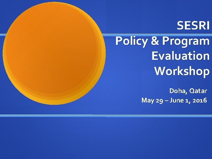 SESRI Policy & Program Evaluation Workshop Doha, Qatar May 29 – June 1, 2016