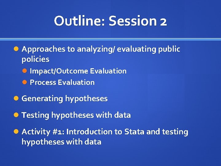 Outline: Session 2 Approaches to analyzing/ evaluating public policies Impact/Outcome Evaluation Process Evaluation Generating