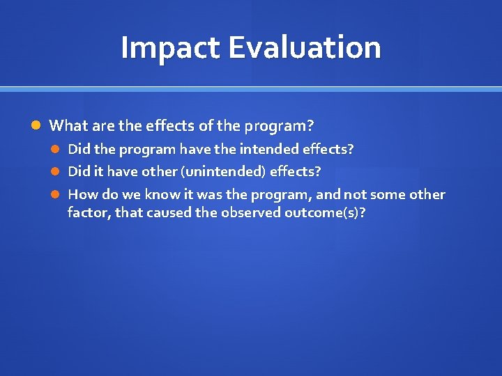Impact Evaluation What are the effects of the program? Did the program have the