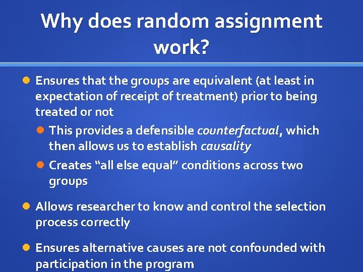 Why does random assignment work? Ensures that the groups are equivalent (at least in