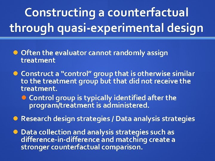 Constructing a counterfactual through quasi-experimental design Often the evaluator cannot randomly assign treatment Construct