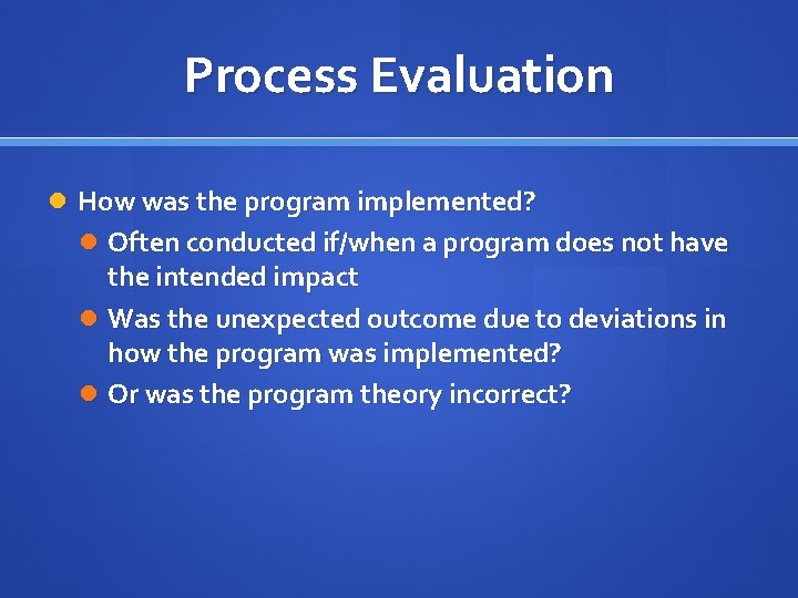 Process Evaluation How was the program implemented? Often conducted if/when a program does not