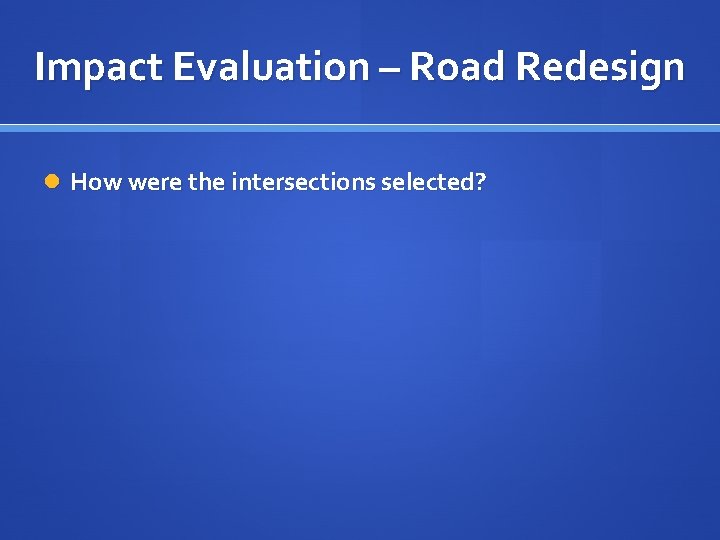 Impact Evaluation – Road Redesign How were the intersections selected? 