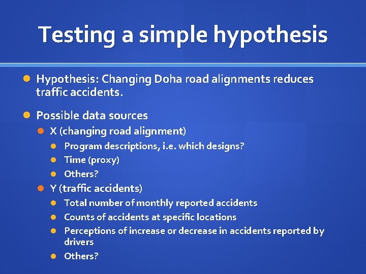 Testing a simple hypothesis Hypothesis: Changing Doha road alignments reduces traffic accidents. Possible data