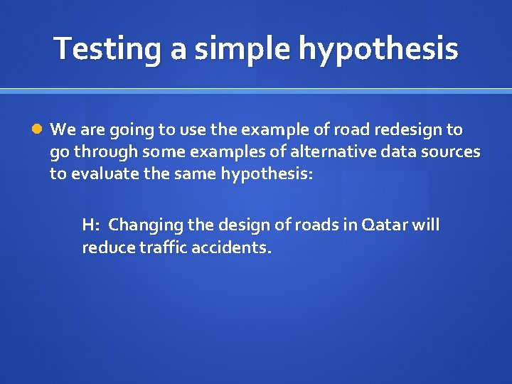 Testing a simple hypothesis We are going to use the example of road redesign