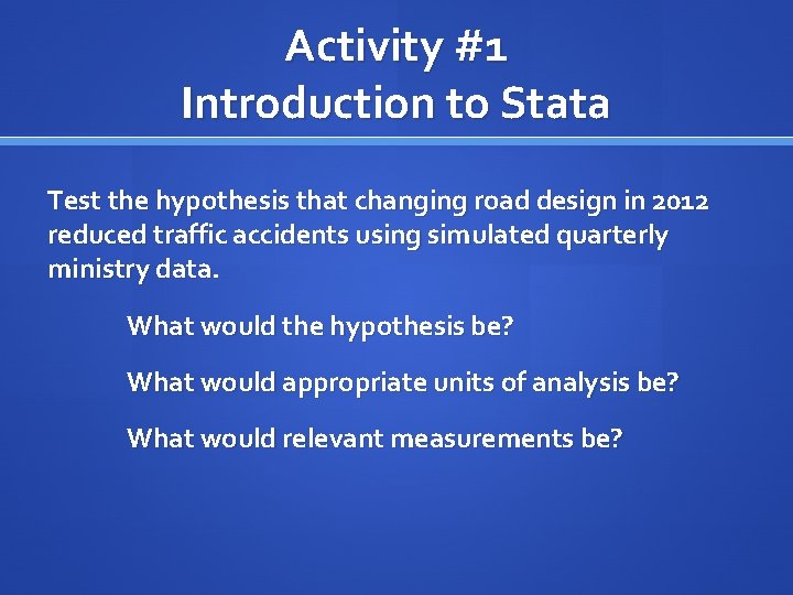 Activity #1 Introduction to Stata Test the hypothesis that changing road design in 2012