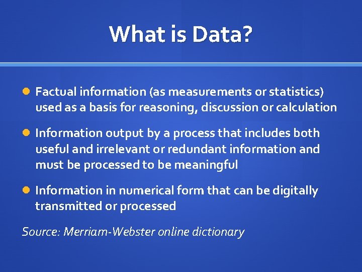 What is Data? Factual information (as measurements or statistics) used as a basis for