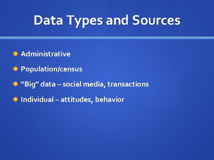 Data Types and Sources Administrative Population/census “Big” data – social media, transactions Individual –