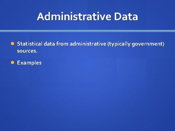 Administrative Data Statistical data from administrative (typically government) sources. Examples 