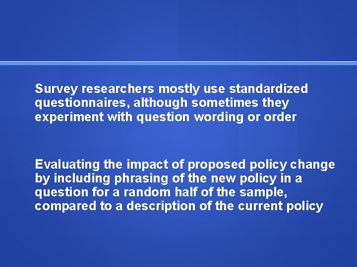 Survey researchers mostly use standardized questionnaires, although sometimes they experiment with question wording or