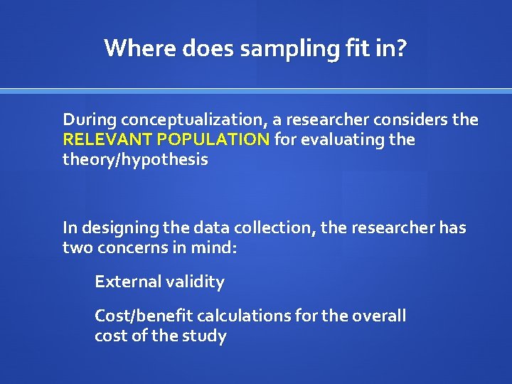 Where does sampling fit in? During conceptualization, a researcher considers the RELEVANT POPULATION for