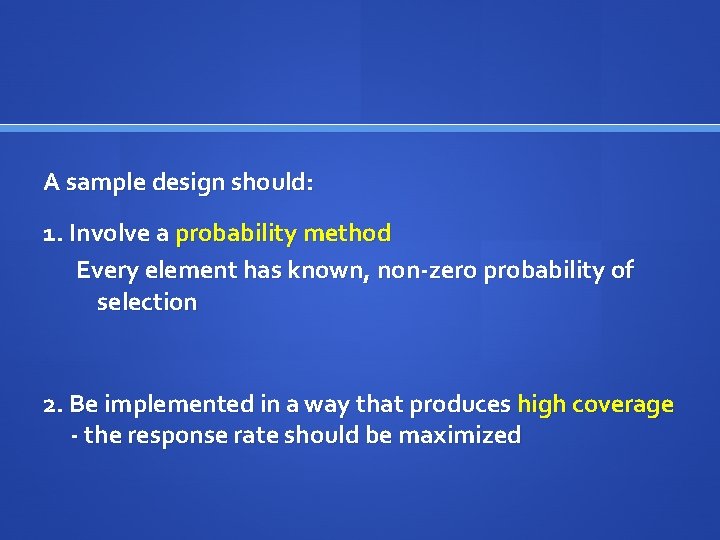 A sample design should: 1. Involve a probability method Every element has known, non-zero