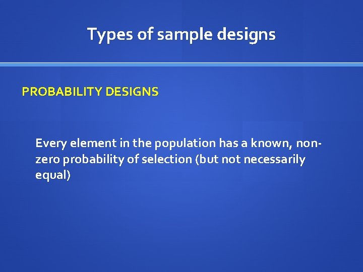 Types of sample designs PROBABILITY DESIGNS Every element in the population has a known,