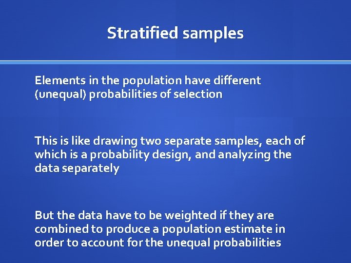 Stratified samples Elements in the population have different (unequal) probabilities of selection This is