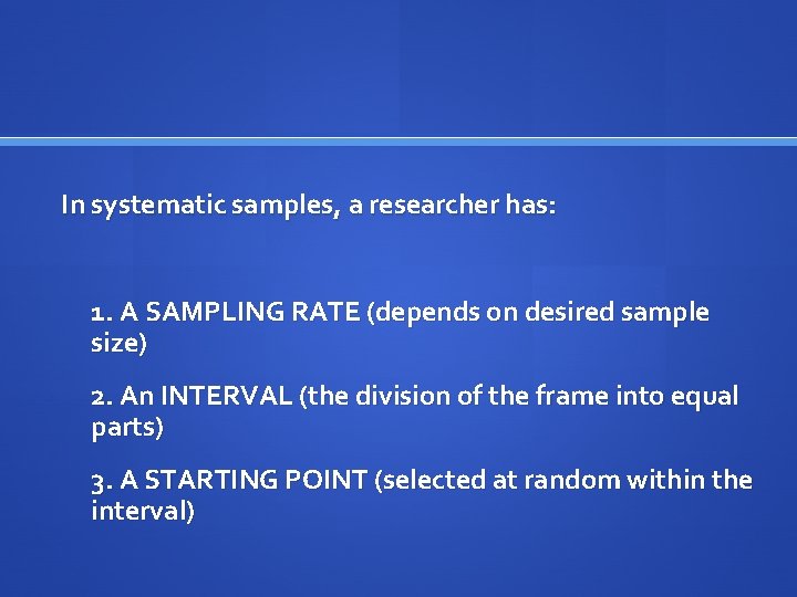 In systematic samples, a researcher has: 1. A SAMPLING RATE (depends on desired sample