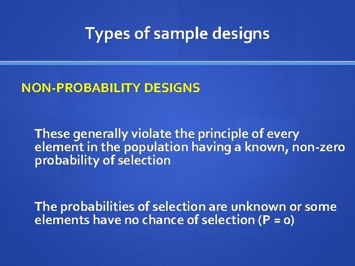 Types of sample designs NON-PROBABILITY DESIGNS These generally violate the principle of every element