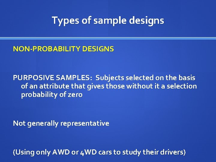 Types of sample designs NON-PROBABILITY DESIGNS PURPOSIVE SAMPLES: Subjects selected on the basis of