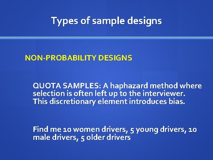 Types of sample designs NON-PROBABILITY DESIGNS QUOTA SAMPLES: A haphazard method where selection is