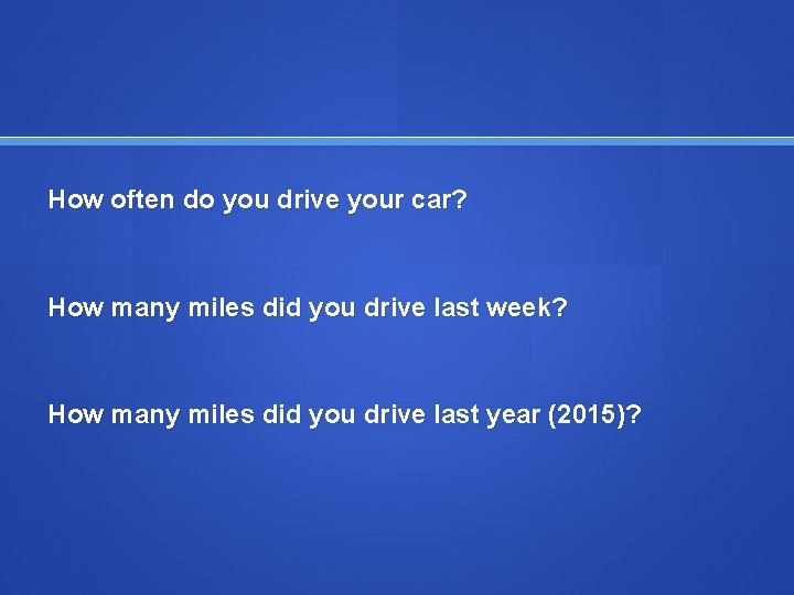 How often do you drive your car? How many miles did you drive last