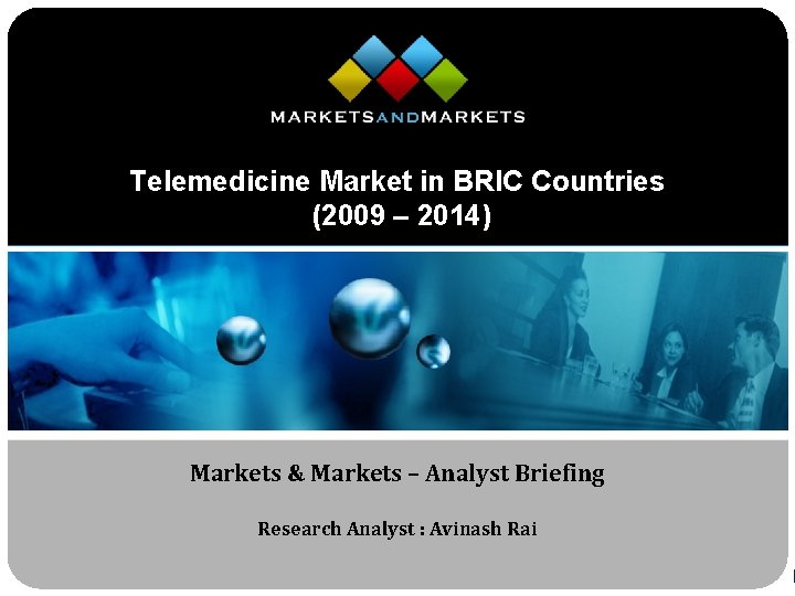 Telemedicine Market in BRIC Countries (2009 – 2014) Markets & Markets – Analyst Briefing