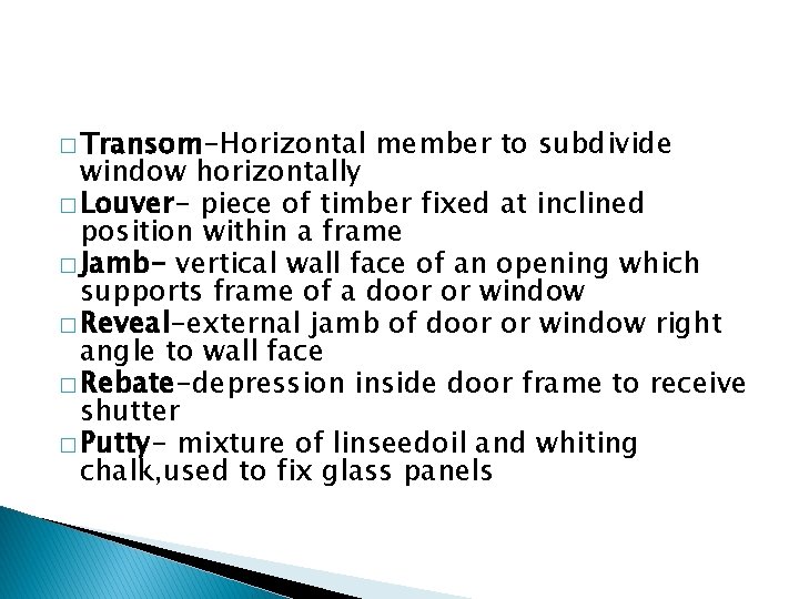� Transom-Horizontal member to subdivide window horizontally � Louver- piece of timber fixed at