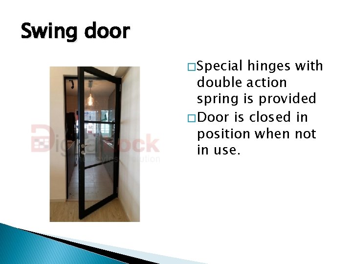 Swing door � Special hinges with double action spring is provided � Door is