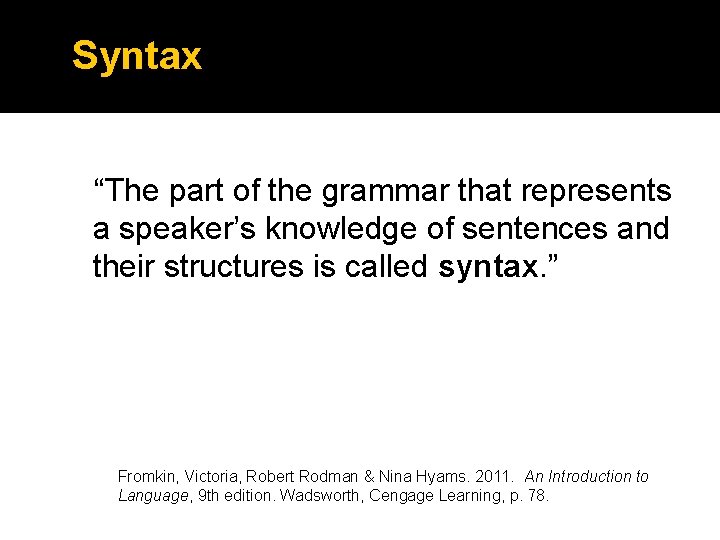 Syntax “The part of the grammar that represents a speaker’s knowledge of sentences and