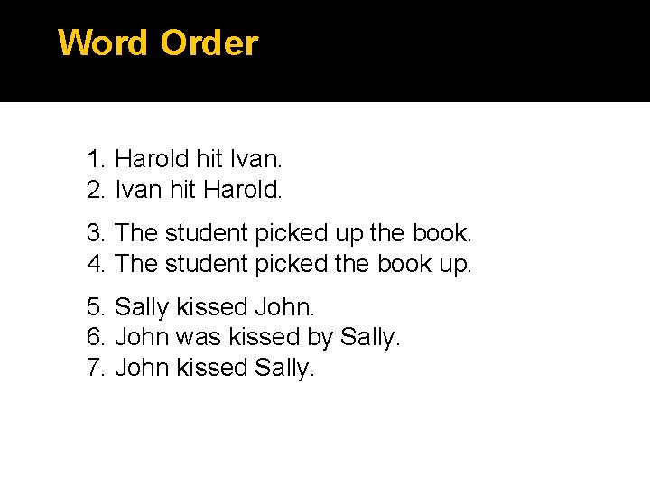 Word Order 1. Harold hit Ivan. 2. Ivan hit Harold. 3. The student picked