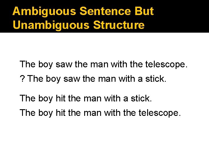 Ambiguous Sentence But Unambiguous Structure The boy saw the man with the telescope. ?