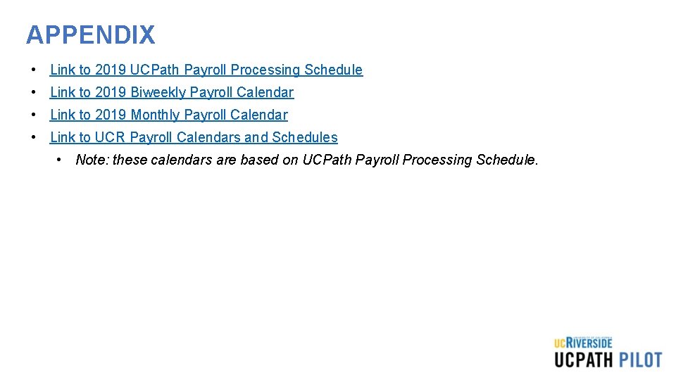 APPENDIX • Link to 2019 UCPath Payroll Processing Schedule • Link to 2019 Biweekly