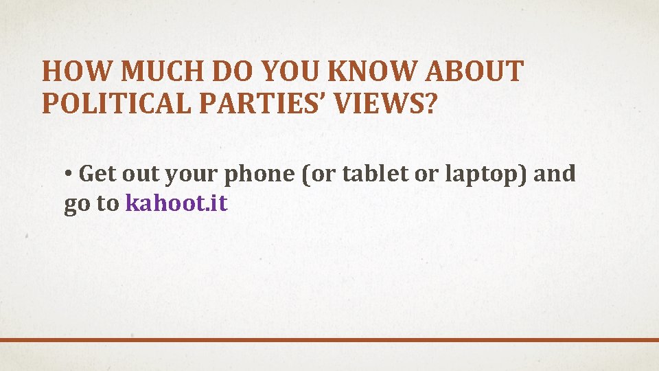 HOW MUCH DO YOU KNOW ABOUT POLITICAL PARTIES’ VIEWS? • Get out your phone