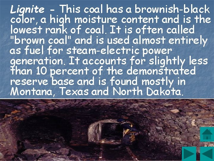 Lignite - This coal has a brownish-black color, a high moisture content and is