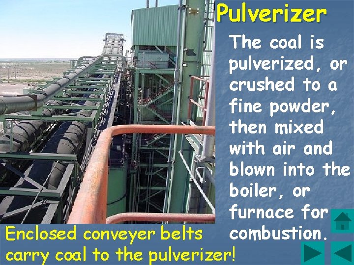 Pulverizer The coal is pulverized, or crushed to a fine powder, then mixed with