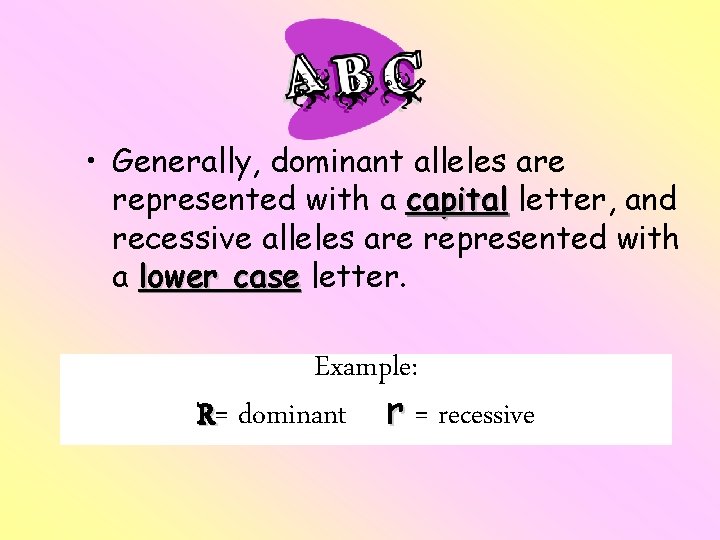  • Generally, dominant alleles are represented with a capital letter, and recessive alleles