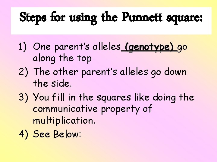 Steps for using the Punnett square: 1) One parent’s alleles (genotype) go along the